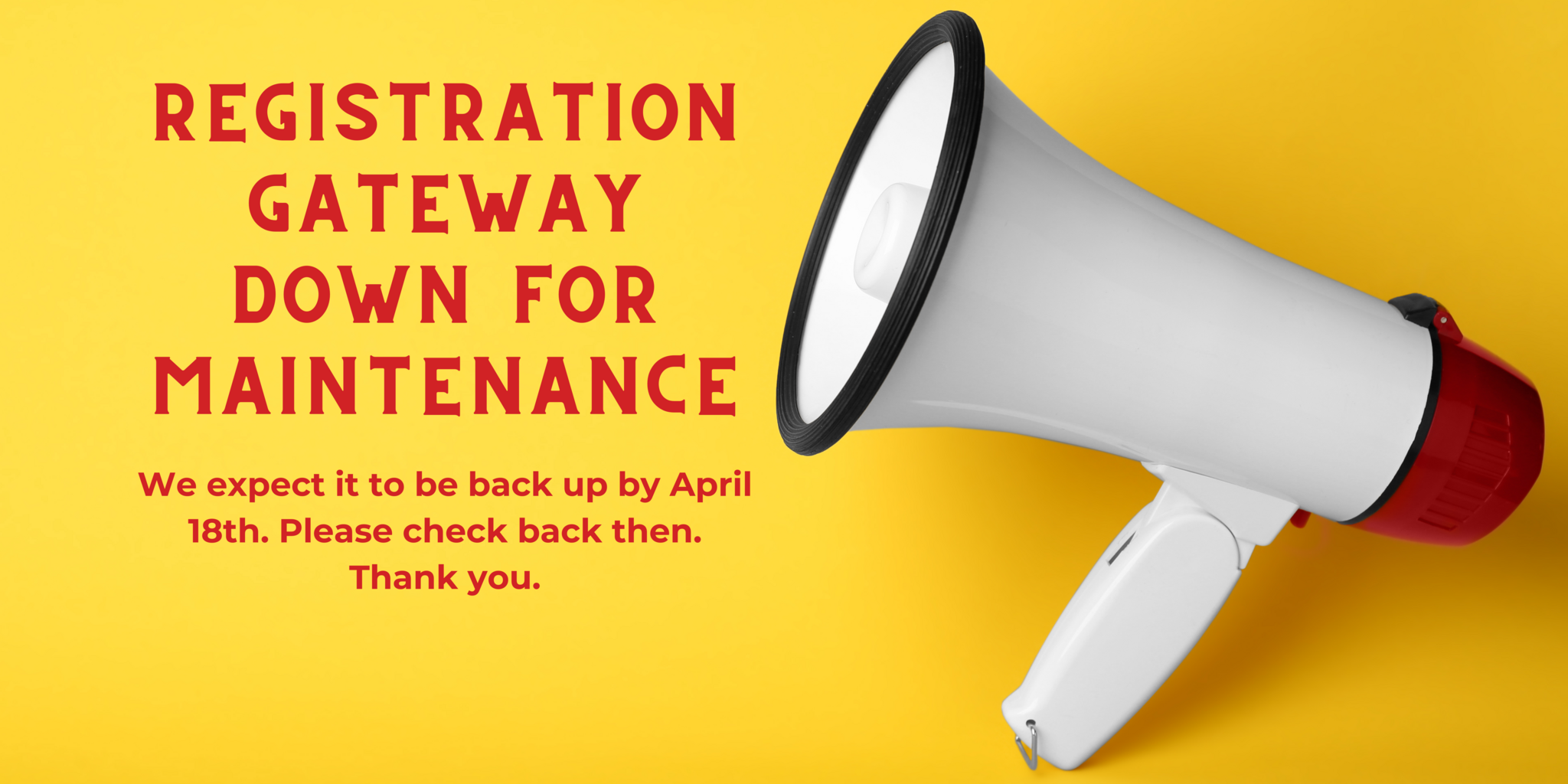 Registration Gateway is down for maintenance. We expect it to be back up by April 18th. Please check back then. Thank you.
